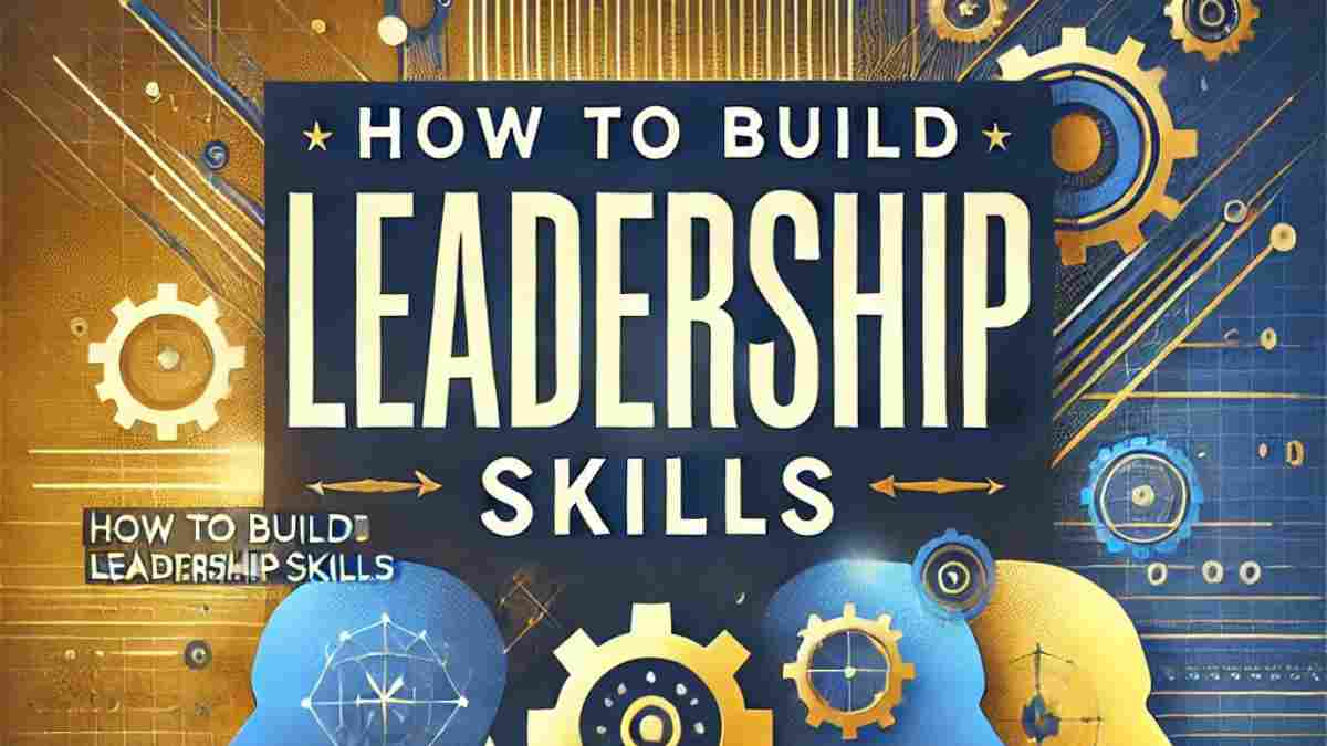 How to Build Leadership Skills