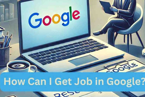 How Can I Get Job in Google